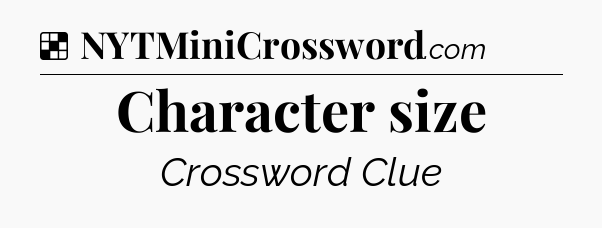 Solution: Character size - NYT Crossword