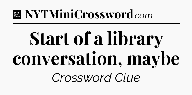 Start of a library conversation, maybe - LA Times Crossword