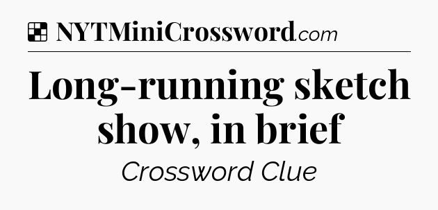 Solution: Long-running sketch show, in brief - NYT Crossword