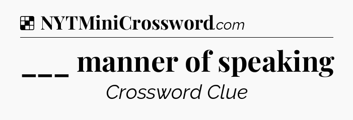 Solution: ___ manner of speaking - NYT Crossword