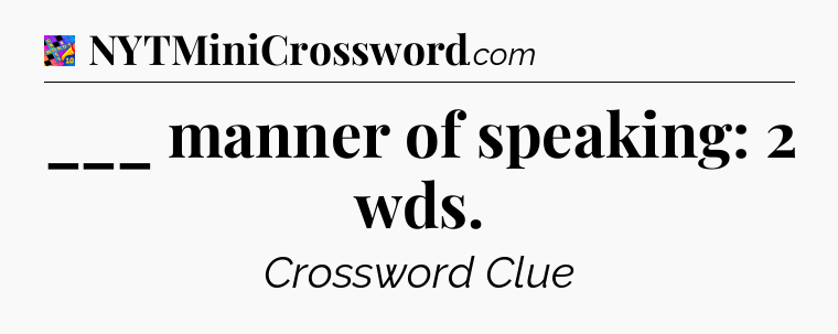 ___ manner of speaking: 2 wds Crossword Clue