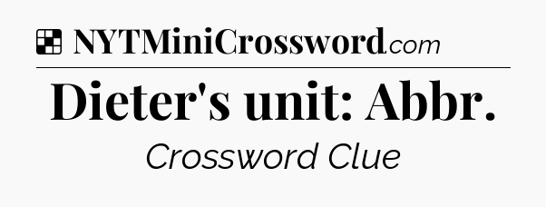 Solution: Dieter's unit: Abbr - NYT Crossword