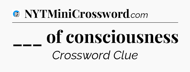 ___ of consciousness Crossword Clue