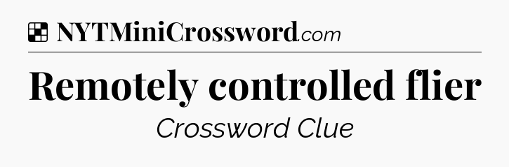 Solution: Remotely controlled flier - NYT Crossword