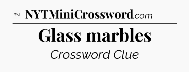 Glass marbles - WSJ Crossword