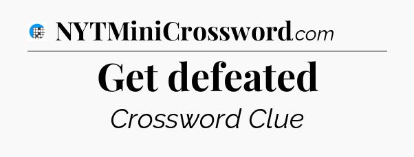 Get defeated Crossword Clue
