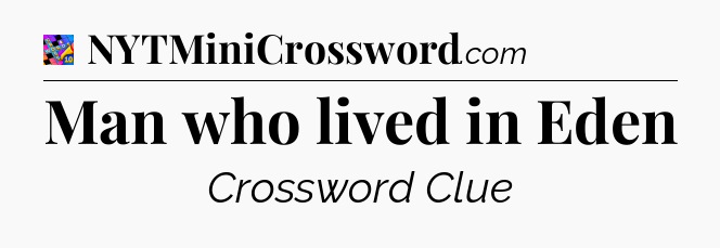 Man who lived in Eden Crossword Clue