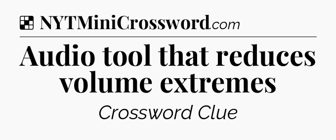 Solution: Audio tool that reduces volume extremes - NYT Crossword