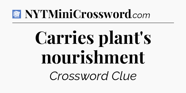 Carries plant's nourishment Puzzle Page Crossword Clue