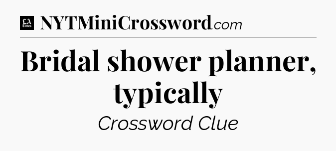 Bridal shower planner, typically - LA Times Crossword