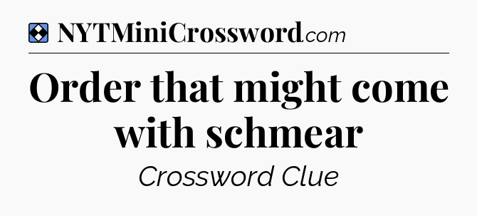 Solution: Order that might come with schmear - NYT Mini Crossword
