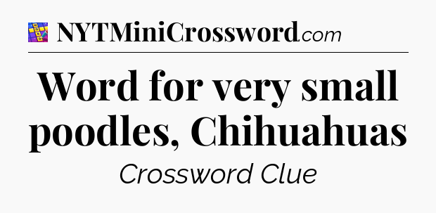 Word for very small poodles, Chihuahuas Codycross