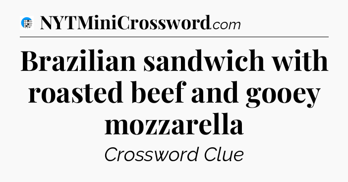 Brazilian sandwich with roasted beef and gooey mozzarella Crossword Clue