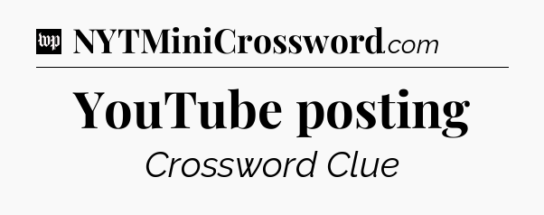 YouTube posting Crossword Clue