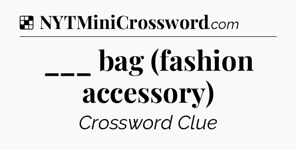 Solution: ___ bag (fashion accessory) - NYT Crossword