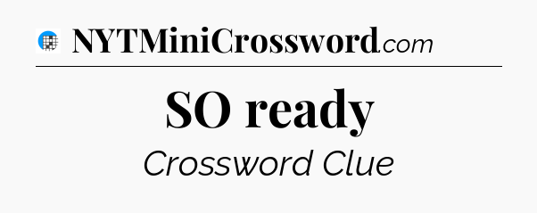 SO ready Crossword Clue