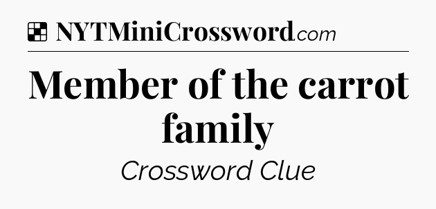Solution: Member of the carrot family - NYT Crossword