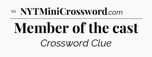 Member of the cast - WSJ Crossword