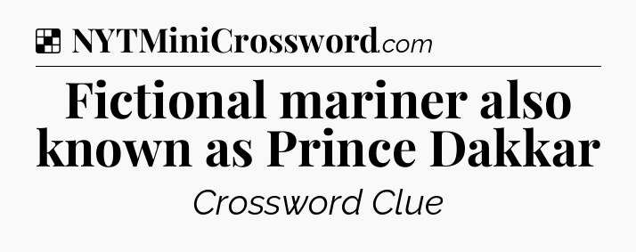 Solution: Fictional mariner also known as Prince Dakkar - NYT Crossword