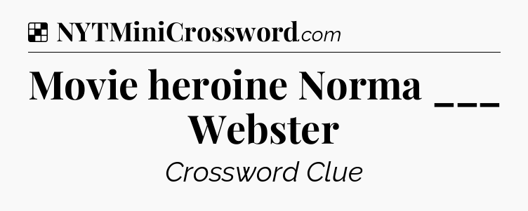Solution: Movie heroine Norma ___ Webster - NYT Crossword