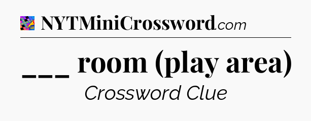___ room (play area) Crossword Clue
