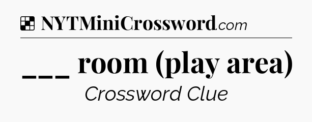 Solution: ___ room (play area) - NYT Crossword