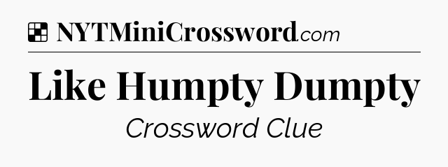Solution: Like Humpty Dumpty - NYT Crossword