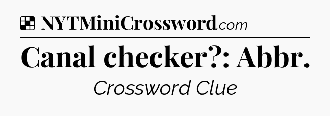 Solution: Canal checker?: Abbr - NYT Crossword