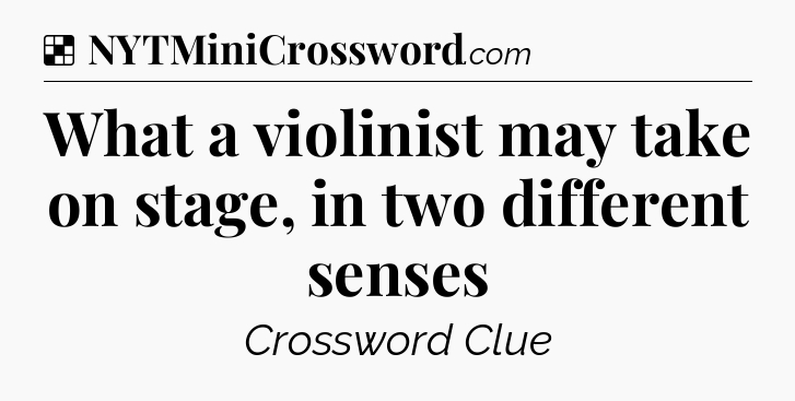 Solution: What a violinist may take on stage, in two different senses - NYT Crossword