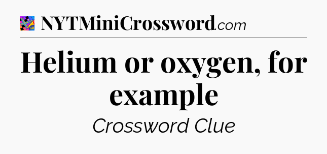 Helium or oxygen, for example Crossword Clue
