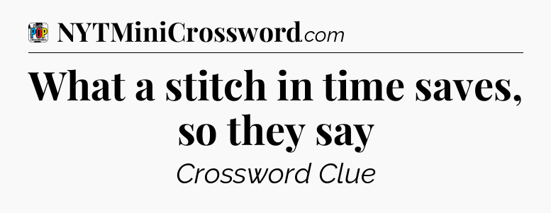 What a stitch in time saves, so they say Crossword Clue