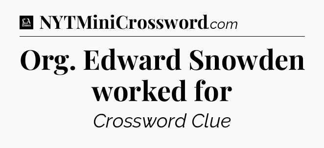Org. Edward Snowden worked for - LA Times Crossword