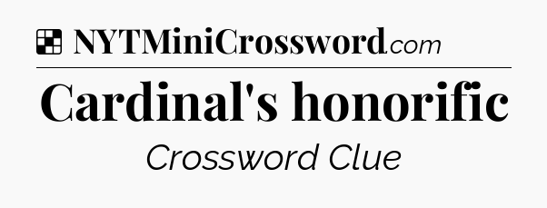 Cardinal's honorific NYT Crossword