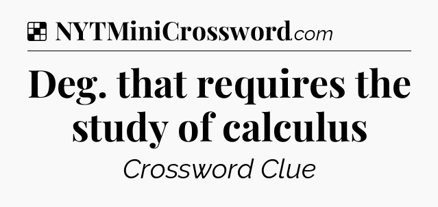 Solution: Deg. that requires the study of calculus - NYT Crossword