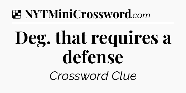 Solution: Deg. that requires a defense - NYT Crossword