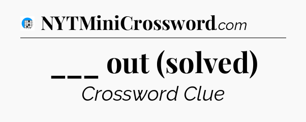 ___ out (solved) Crossword Clue