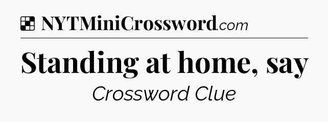 Solution: Standing at home, say - NYT Crossword