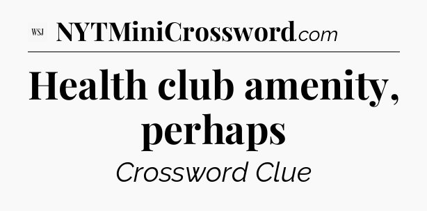 Health club amenity, perhaps - WSJ Crossword