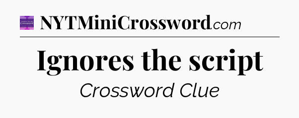 Ignores the script - Thomas Joseph Crossword