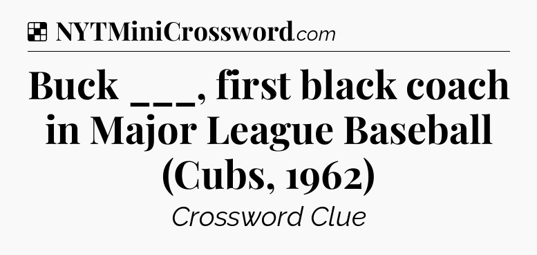 Solution: Buck ___, first black coach in Major League Baseball (Cubs, 1962) - NYT Crossword