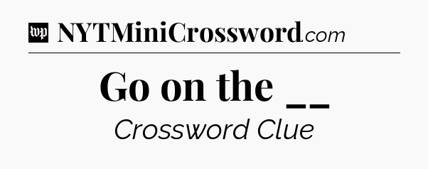 Go on the __ Crossword Clue