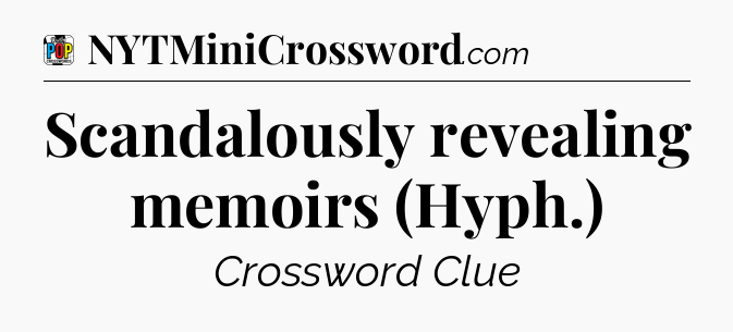 Scandalously revealing memoirs (Hyph.) Crossword Clue