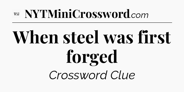 When steel was first forged - WSJ Crossword