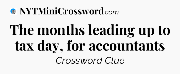 The months leading up to tax day, for accountants Crossword Clue