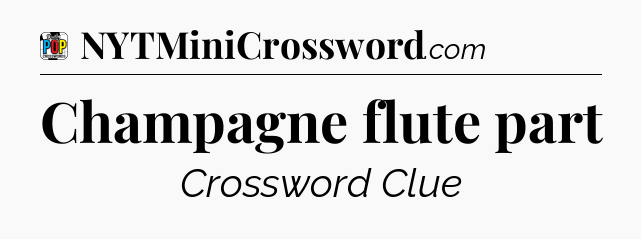 Champagne flute part Crossword Clue