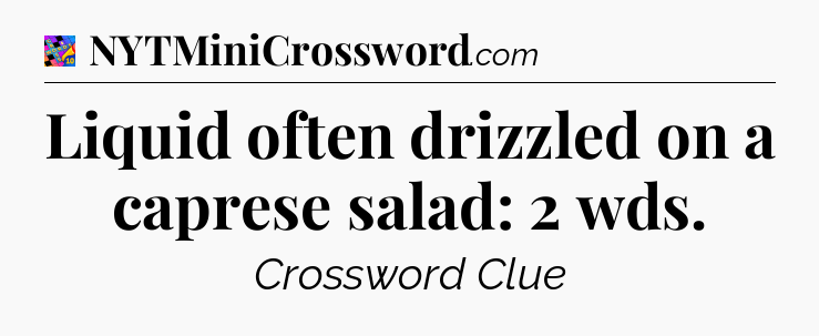 Liquid often drizzled on a caprese salad: 2 wds Crossword Clue