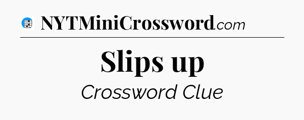 Slips up Crossword Clue
