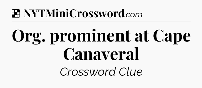 Solution: Org. prominent at Cape Canaveral - NYT Crossword