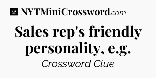 Sales rep's friendly personality, e.g - LA Times Crossword