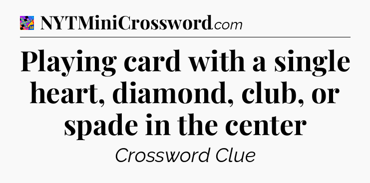 Playing card with a single heart, diamond, club, or spade in the center Crossword Clue